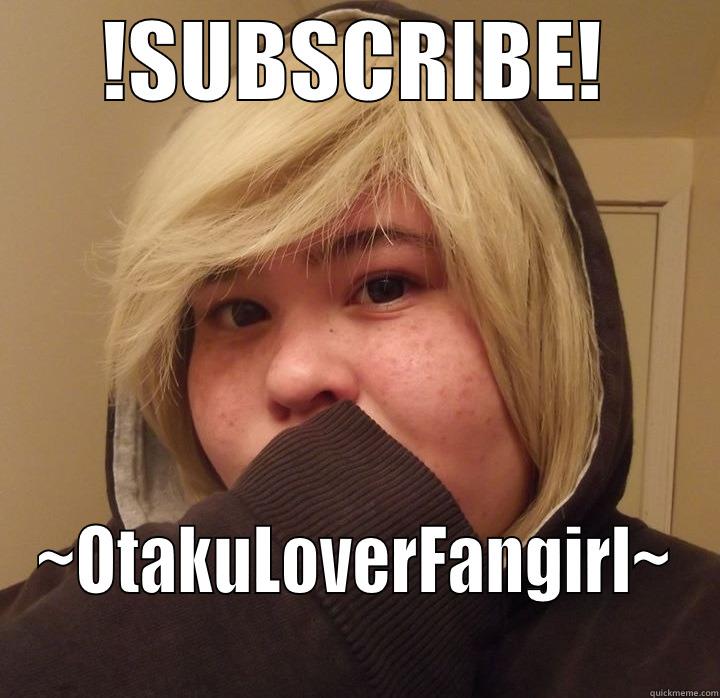 !SUBSCRIBE! ~OTAKULOVERFANGIRL~ Misc