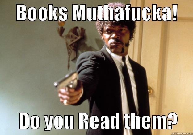     BOOKS MUTHAFUCKA!           DO YOU READ THEM?    Samuel L Jackson