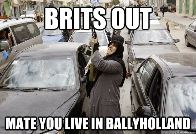 brits out mate you live in ballyholland  