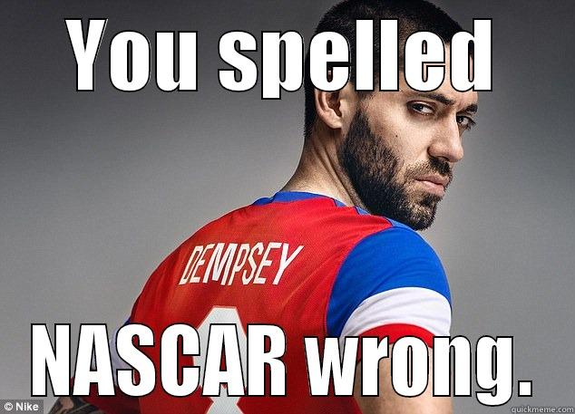 Soccer is boring. - YOU SPELLED NASCAR WRONG. Misc