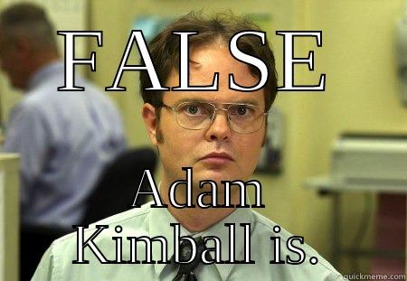 FALSE ADAM KIMBALL IS. Schrute