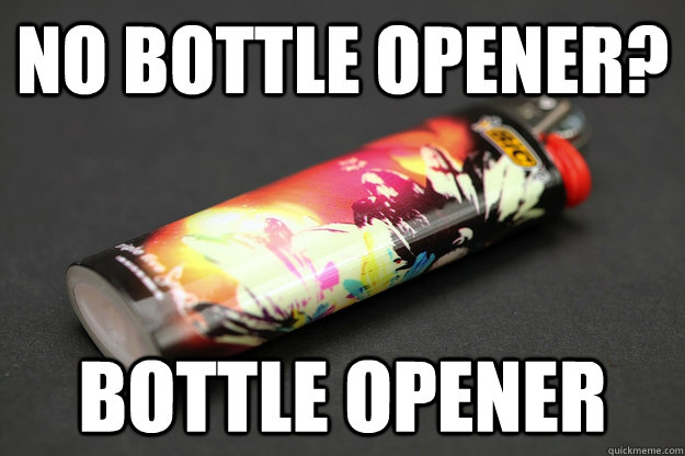 No bottle opener? Bottle Opener  Good Guy Lighter