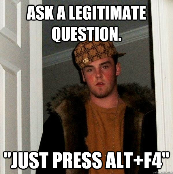 Ask a legitimate question. 