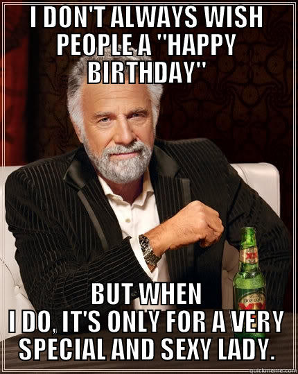 Happy Birthday Ashley! - I DON'T ALWAYS WISH PEOPLE A 