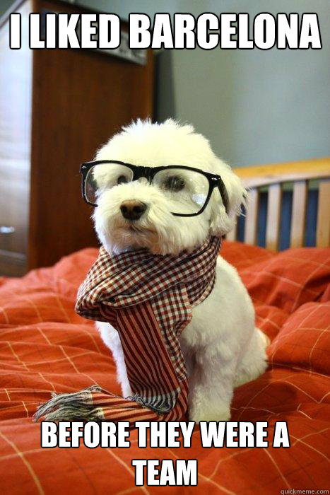 I liked barcelona before they were a team  Hipster Dog