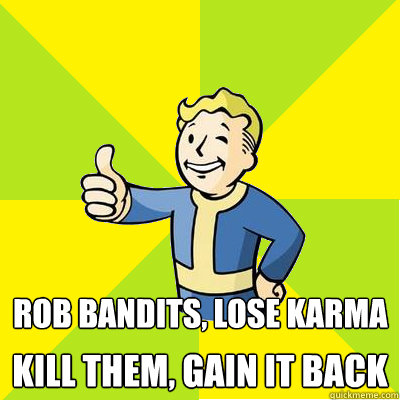 Rob bandits, lose karma Kill them, gain it back  Fallout new vegas