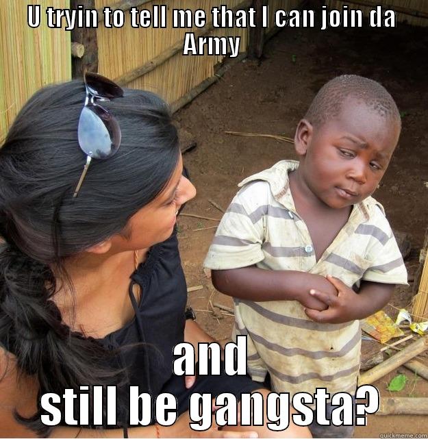 U TRYIN TO TELL ME THAT I CAN JOIN DA ARMY AND STILL BE GANGSTA? Skeptical Third World Kid