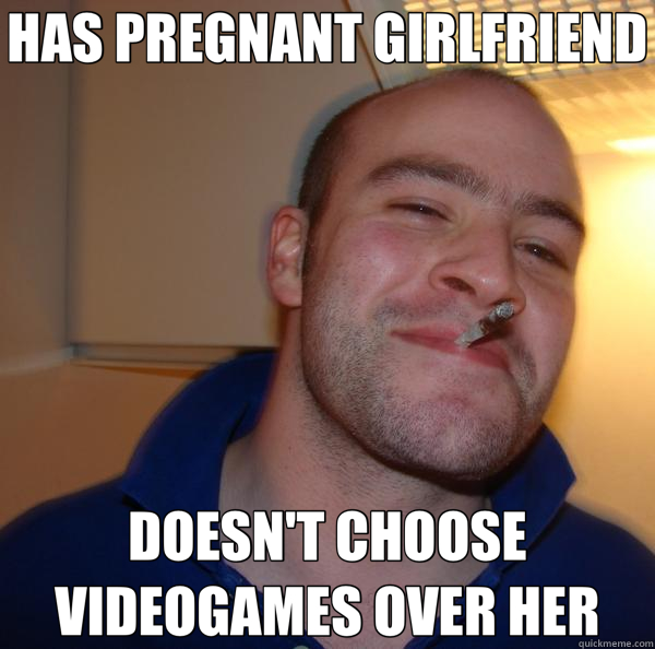 HAS PREGNANT GIRLFRIEND DOESN'T CHOOSE VIDEOGAMES OVER HER  Good Guy Greg 