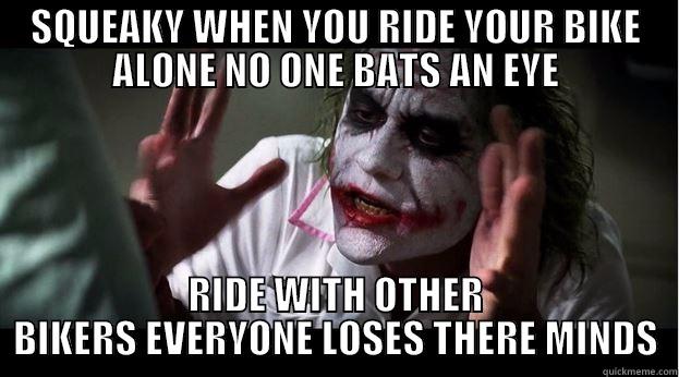 SQUEAKY WHEN YOU RIDE YOUR BIKE ALONE NO ONE BATS AN EYE RIDE WITH OTHER BIKERS EVERYONE LOSES THERE MINDS Joker Mind Loss