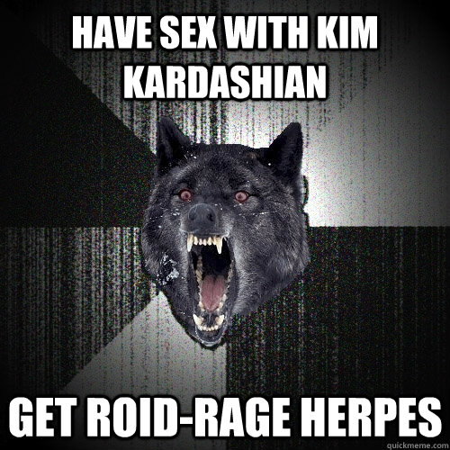 Have sex with Kim Kardashian Get Roid-rage herpes  Insanity Wolf