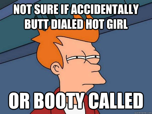 Not sure if accidentally butt dialed hot girl Or booty called  Futurama Fry