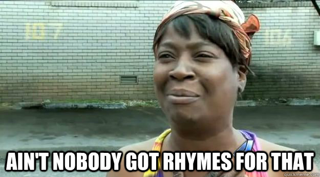  Ain't nobody got rhymes for that  Sweet Brown