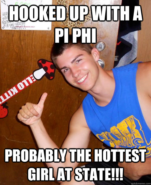 Hooked up with a pi phi probably the hottest girl at state!!!  