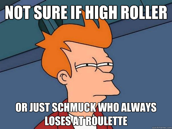 Not Sure If high roller Or just schmuck who always loses at roulette   Futurama Fry