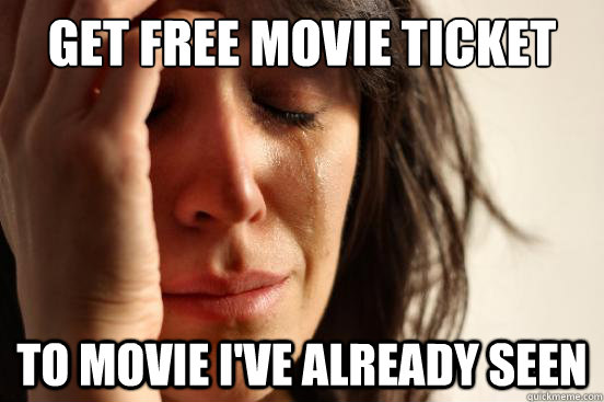 Get free movie ticket to movie i've already seen - Get free movie ticket to movie i've already seen  First World Problems