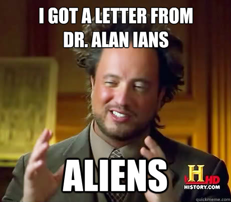 I got a letter from 
Dr. Alan Ians Aliens  Giorgio A Tsoukalos