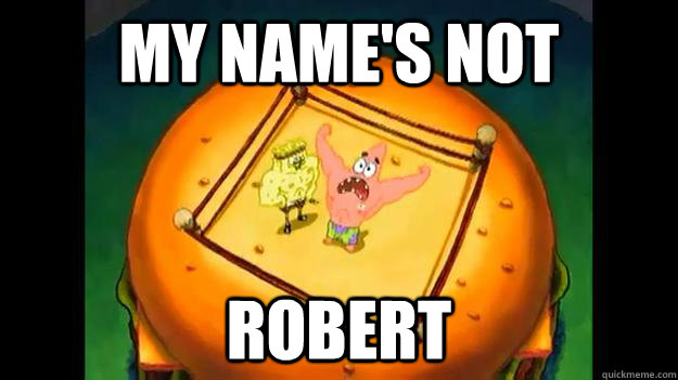 MY name's not robert  