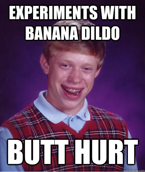 Experiments with banana dildo Butt Hurt  Bad Luck Brian