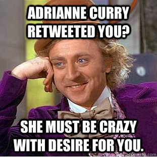 Adrianne Curry retweeted you? She must be crazy with desire for you.  Creepy Wonka