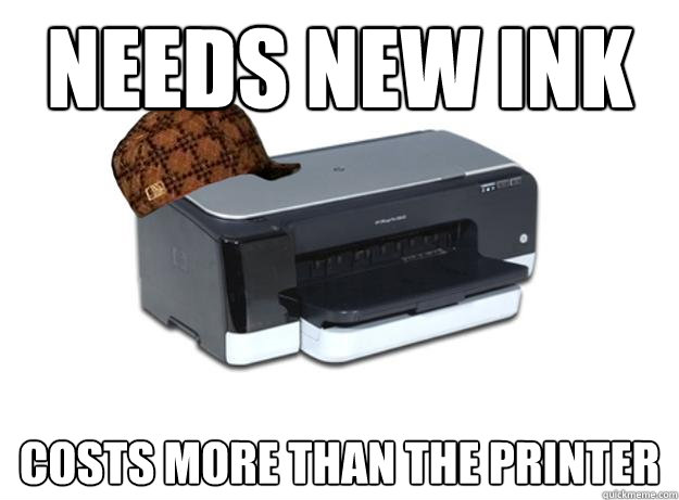 needs new ink costs more than the printer  Scumbag Printer