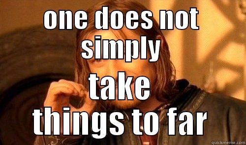 One does not simply - ONE DOES NOT SIMPLY TAKE THINGS TO FAR Misc