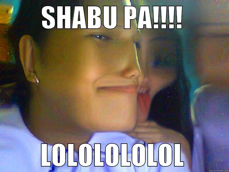 SHABU PA!!!! LOLOLOLOLOL Misc