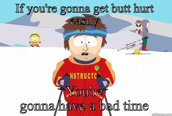 IF YOU'RE GONNA GET BUTT HURT EASILY YOU'RE GONNA HAVE A BAD TIME Super Cool Ski Instructor