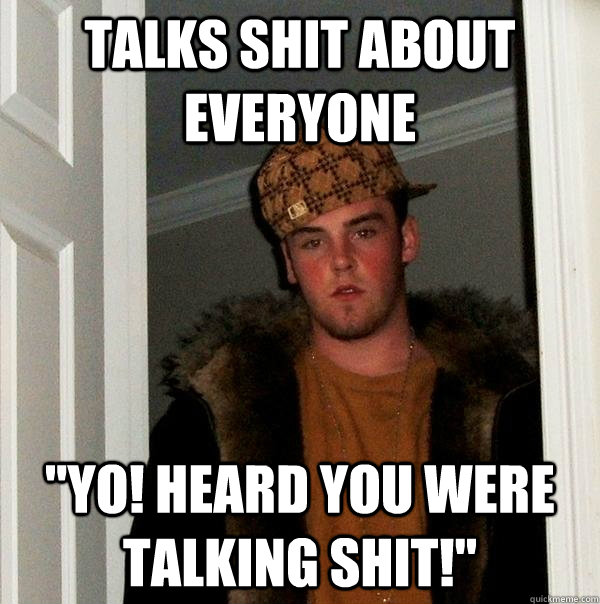 Talks shit about everyone 