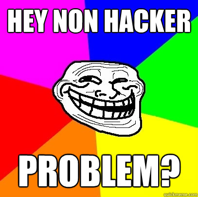 Hey non hacker problem?  Troll Face