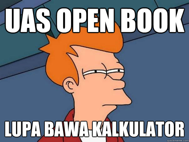 uas open book lupa bawa kalkulator - uas open book lupa bawa kalkulator  Futurama Fry