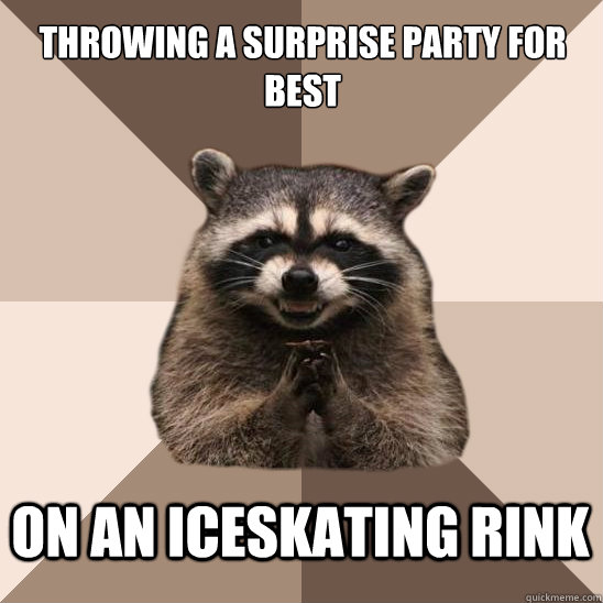 throwing a surprise party for Best On an iceskating rink  Evil Plotting Raccoon