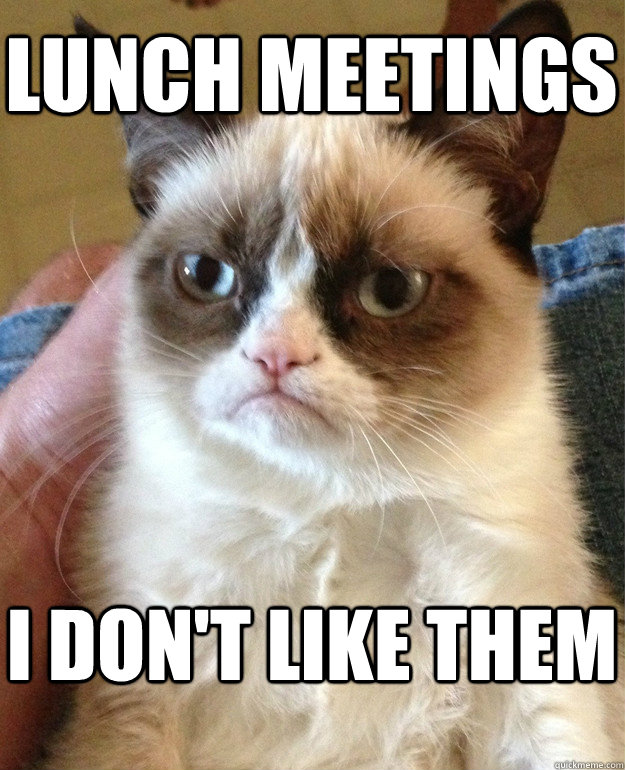 Lunch Meetings i don't like them  Grumpy Cat