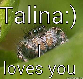 don't be frightened... - TALINA:) I LOVES YOU Misunderstood Spider