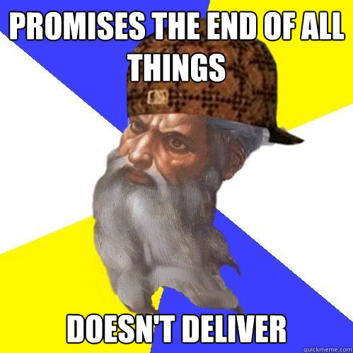 Promises the end of all things doesn't deliver  Scumbag God is an SBF