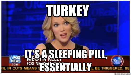 Turkey It's a sleeping pill, essentially  Euphemism Megyn Kelly