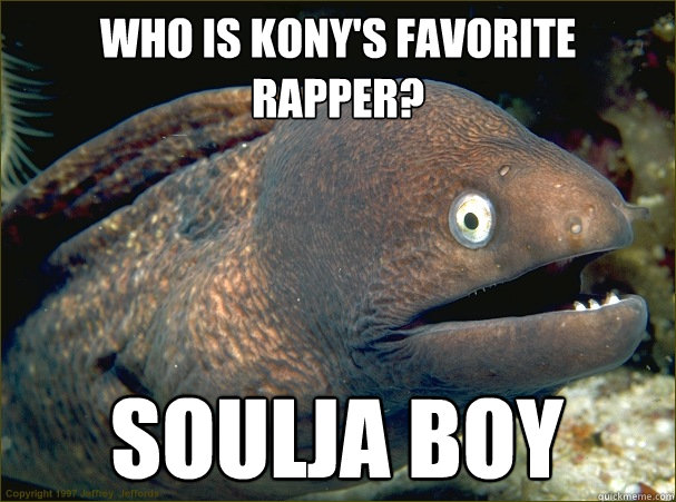 Who is Kony's favorite rapper? soulja boy  Bad Joke Eel