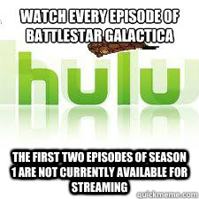 Watch every episode of Battlestar Galactica The first two episodes of Season 1 are not currently available for streaming - Watch every episode of Battlestar Galactica The first two episodes of Season 1 are not currently available for streaming  Scumbag Hulu