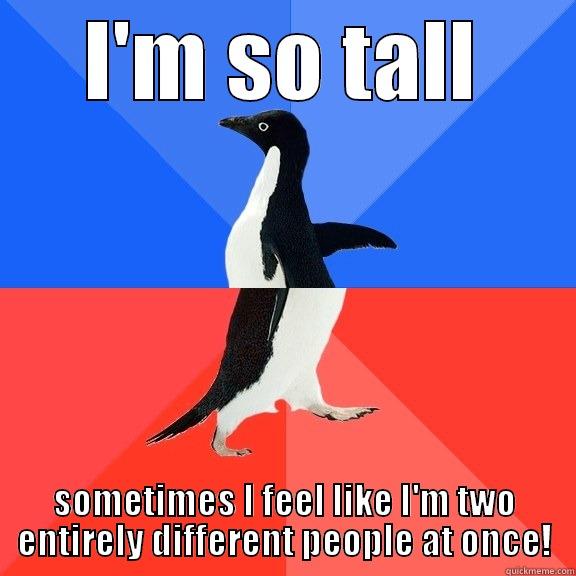 I'M SO TALL SOMETIMES I FEEL LIKE I'M TWO ENTIRELY DIFFERENT PEOPLE AT ONCE! Socially Awkward Awesome Penguin