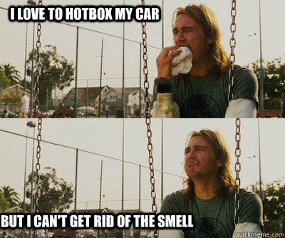 I love to hotbox my car But I can't get rid of the smell  First World Stoner Problems