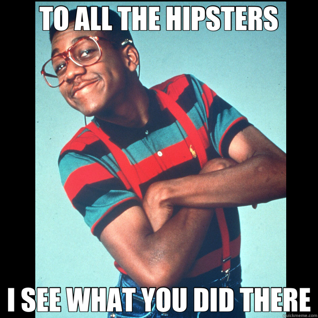 TO ALL THE HIPSTERS I SEE WHAT YOU DID THERE  Hipster Urkel