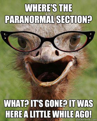 where's the paranormal section? what? it's gone? it was here a little while ago!   Judgmental Bookseller Ostrich