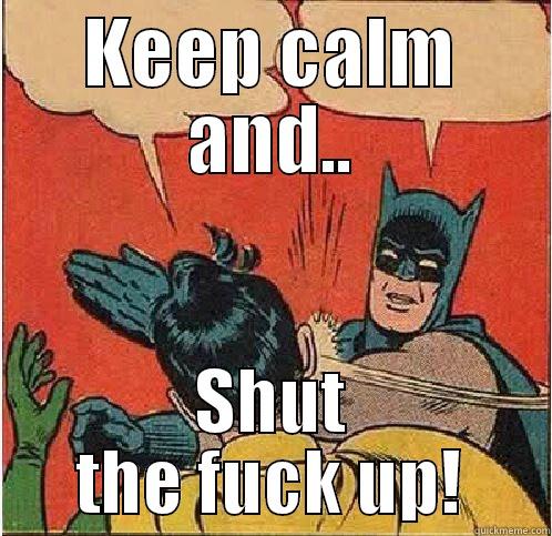 KEEP CALM AND.. SHUT THE FUCK UP! Batman Slapping Robin