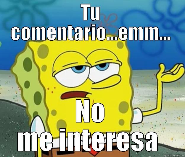 TU COMENTARIO...EMM... NO ME INTERESA  Tough Spongebob