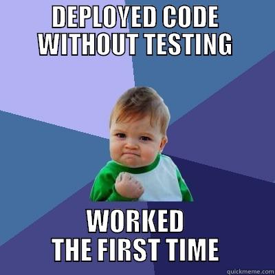 Deployed Code - DEPLOYED CODE WITHOUT TESTING WORKED THE FIRST TIME Success Kid