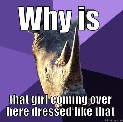 WHY IS THAT GIRL COMING OVER HERE DRESSED LIKE THAT Sexually Oblivious Rhino