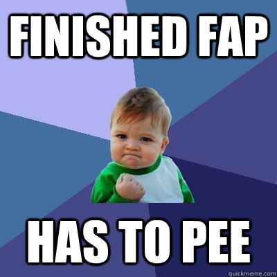 finished fap has to pee - finished fap has to pee  Success Kid