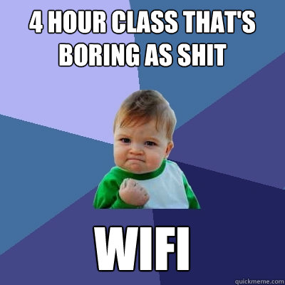 4 hour class that's boring as shit wifi  Success Kid