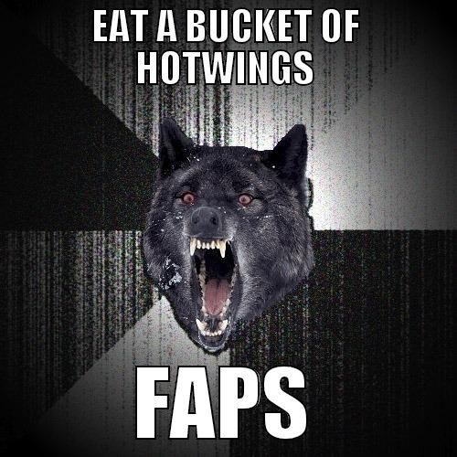 EAT A BUCKET OF HOTWINGS FAPS Insanity Wolf