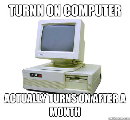 turnn on computer actually turns on after a month  Your First Computer