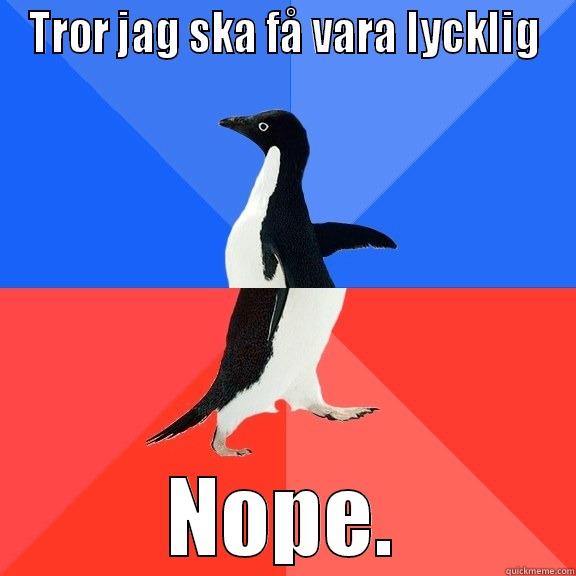 TROR JAG SKA FÅ VARA LYCKLIG NOPE. Socially Awkward Awesome Penguin